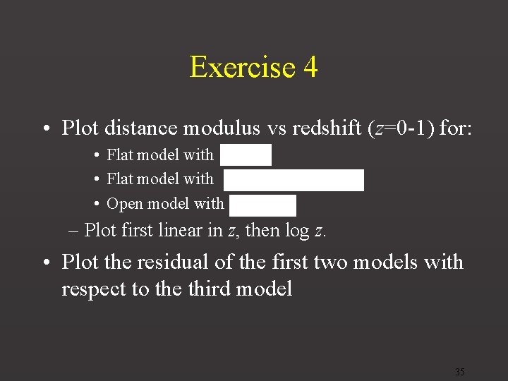 Exercise 4 • Plot distance modulus vs redshift (z=0 -1) for: • Flat model