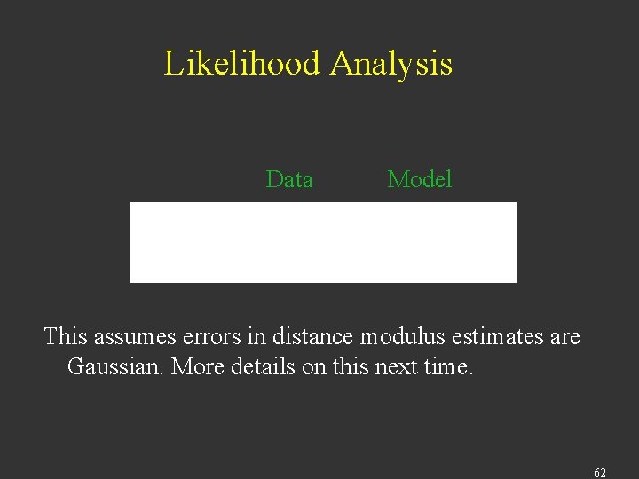 Likelihood Analysis Data Model This assumes errors in distance modulus estimates are Gaussian. More