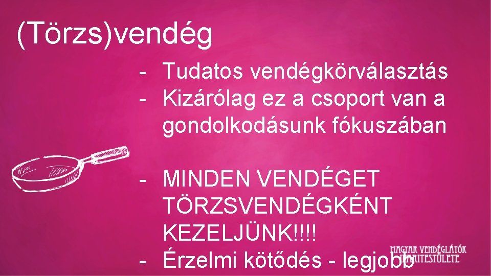 (Törzs)vendég - Tudatos vendégkörválasztás - Kizárólag ez a csoport van a gondolkodásunk fókuszában -