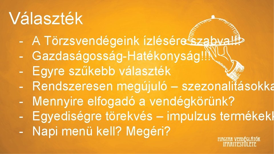 Választék - A Törzsvendégeink ízlésére szabva!!! Gazdaságosság-Hatékonyság!!! Egyre szűkebb választék Rendszeresen megújuló – szezonalitásokka