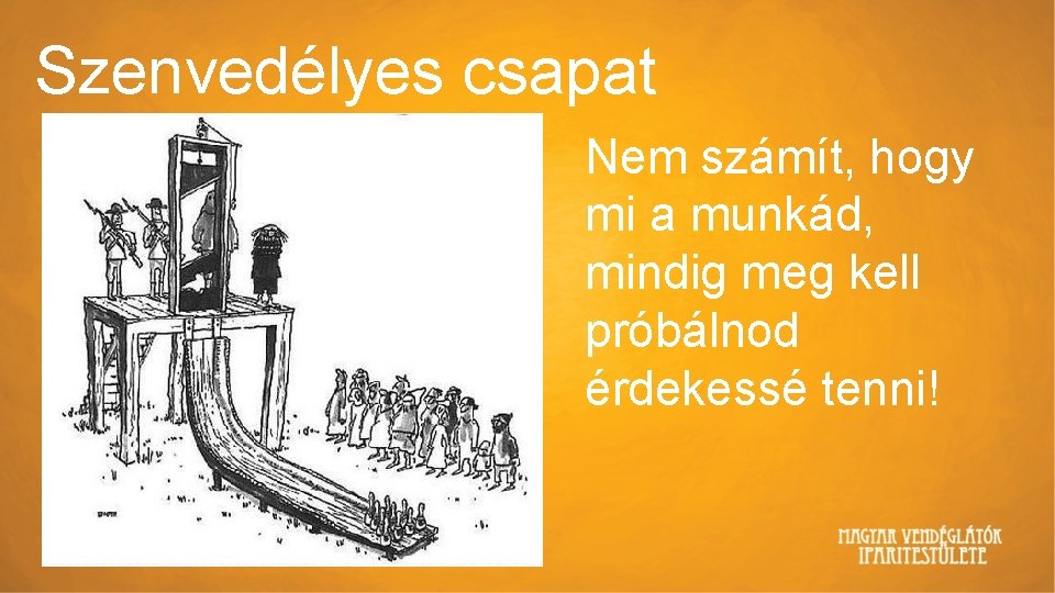 Szenvedélyes csapat Nem számít, hogy mi a munkád, mindig meg kell próbálnod érdekessé tenni!