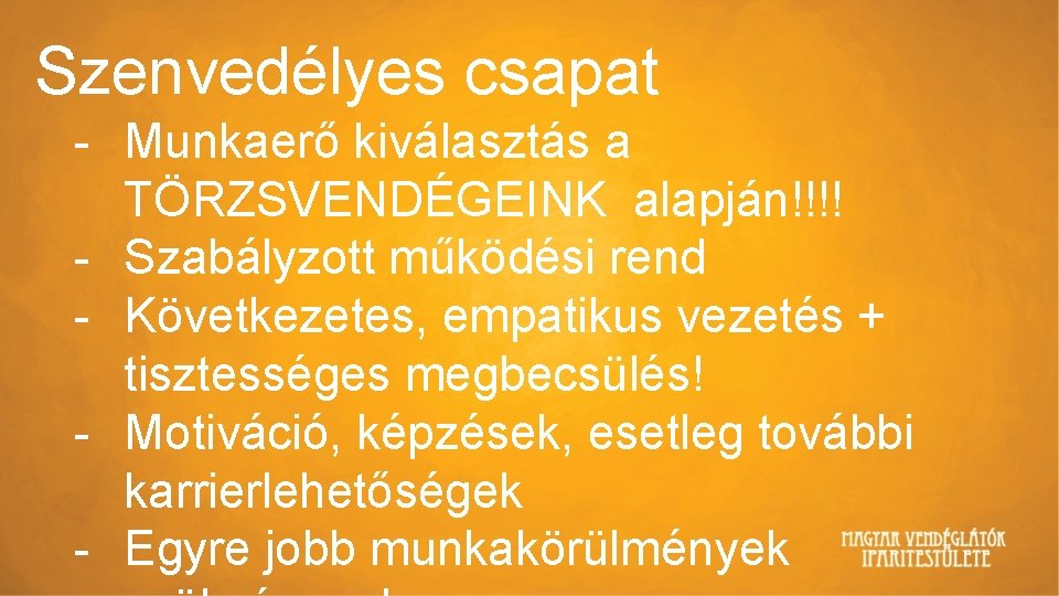 Szenvedélyes csapat - Munkaerő kiválasztás a TÖRZSVENDÉGEINK alapján!!!! - Szabályzott működési rend - Következetes,