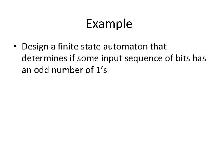 Example • Design a finite state automaton that determines if some input sequence of