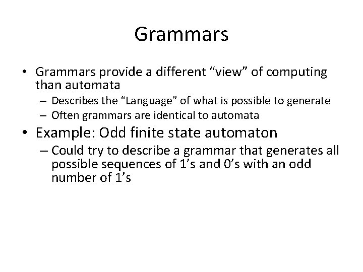 Grammars • Grammars provide a different “view” of computing than automata – Describes the