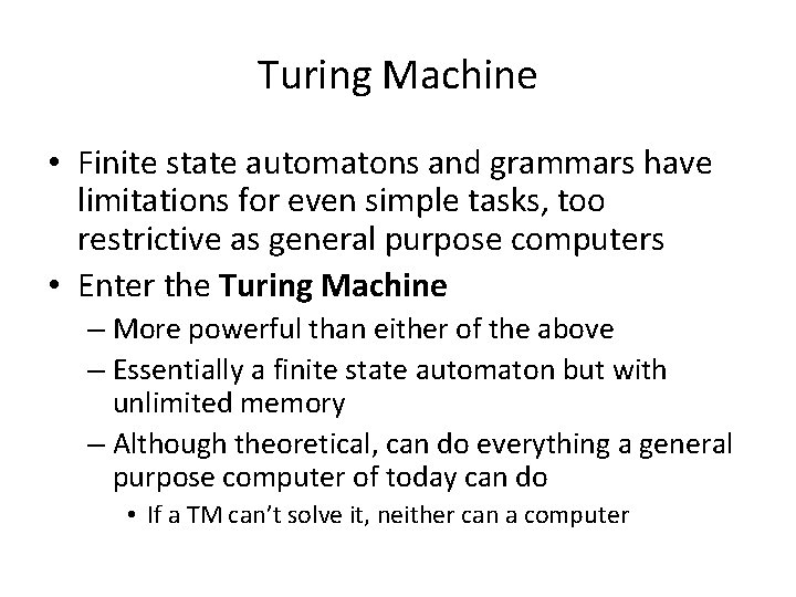 Turing Machine • Finite state automatons and grammars have limitations for even simple tasks,