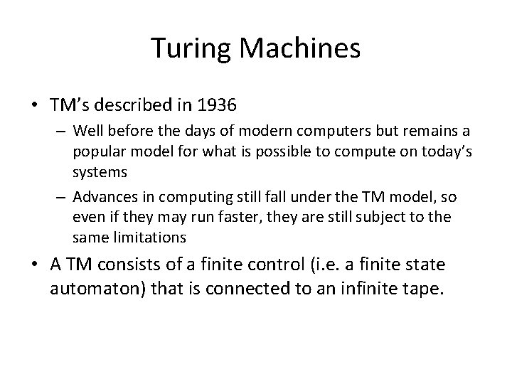Turing Machines • TM’s described in 1936 – Well before the days of modern