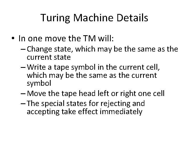 Turing Machine Details • In one move the TM will: – Change state, which