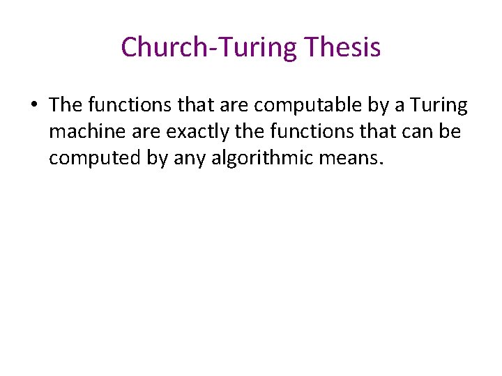 Church-Turing Thesis • The functions that are computable by a Turing machine are exactly