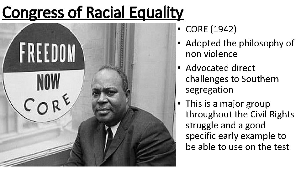Congress of Racial Equality • CORE (1942) • Adopted the philosophy of non violence