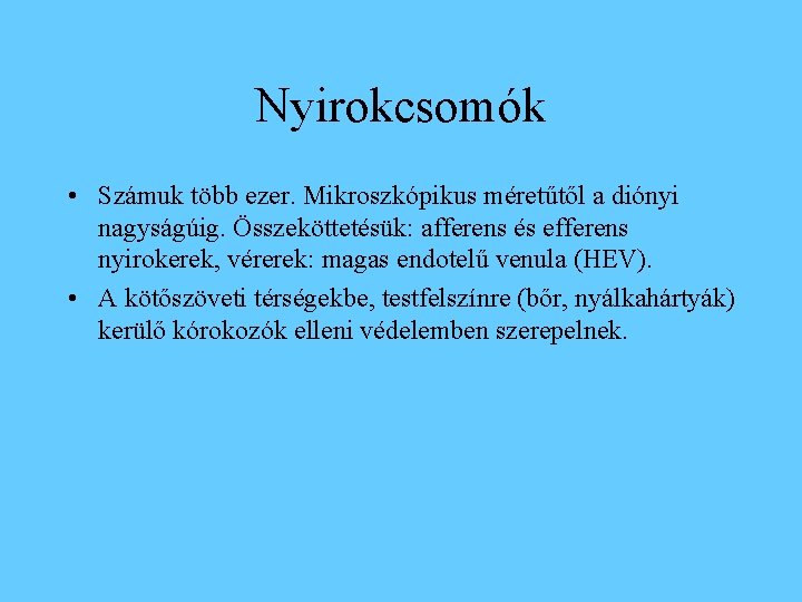 Nyirokcsomók • Számuk több ezer. Mikroszkópikus méretűtől a diónyi nagyságúig. Összeköttetésük: afferens és efferens