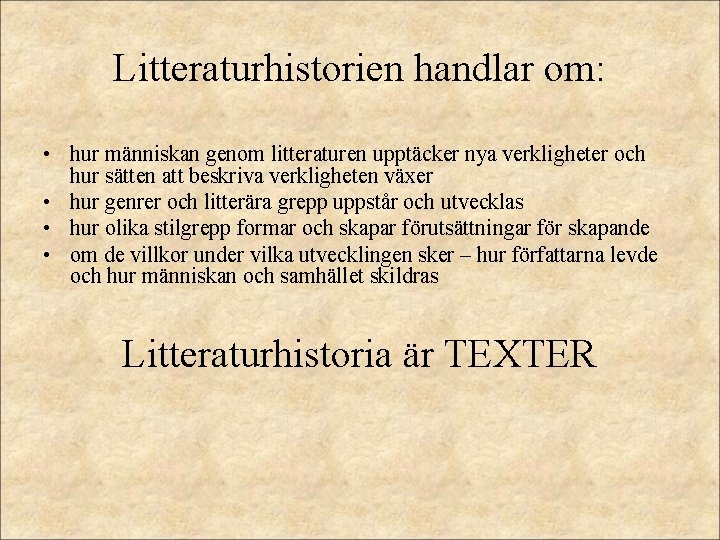 Litteraturhistorien handlar om: • hur människan genom litteraturen upptäcker nya verkligheter och hur sätten Litteraturhistorien handlar om: • hur människan genom litteraturen upptäcker nya verkligheter och hur sätten