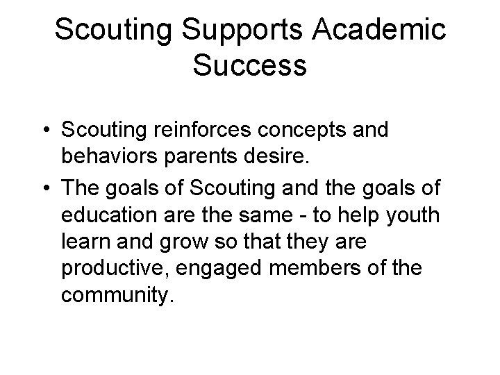 Scouting Supports Academic Success • Scouting reinforces concepts and behaviors parents desire. • The