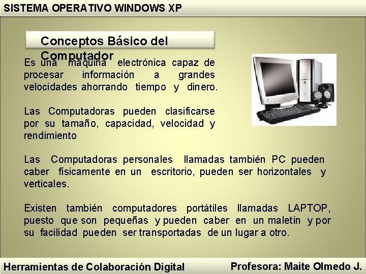 SISTEMA OPERATIVO WINDOWS XP Conceptos Básico del Computador Es una máquina electrónica capaz de SISTEMA OPERATIVO WINDOWS XP Conceptos Básico del Computador Es una máquina electrónica capaz de