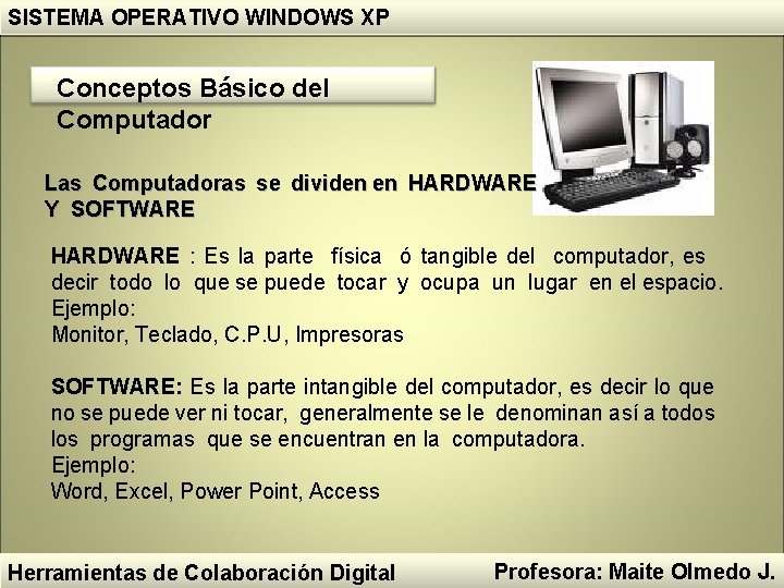 SISTEMA OPERATIVO WINDOWS XP Conceptos Básico del Computador Las Computadoras se dividen en HARDWARE SISTEMA OPERATIVO WINDOWS XP Conceptos Básico del Computador Las Computadoras se dividen en HARDWARE