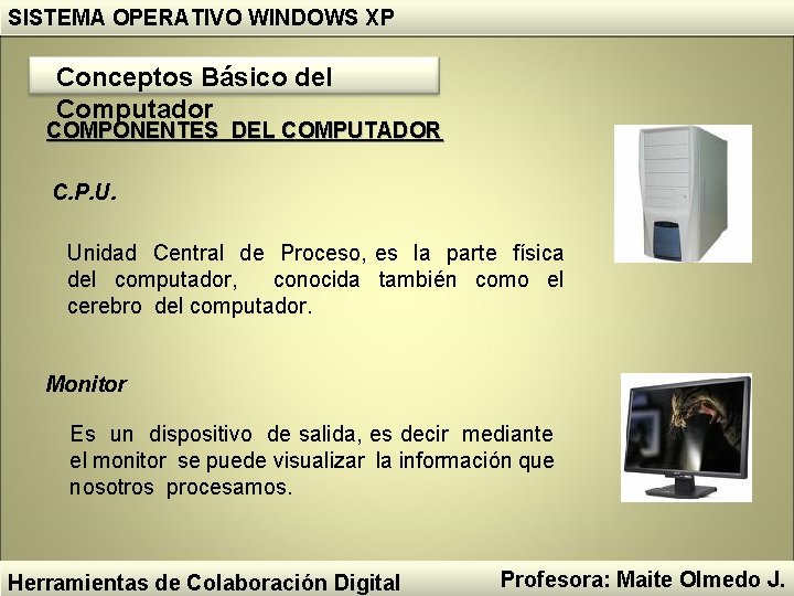 SISTEMA OPERATIVO WINDOWS XP Conceptos Básico del Computador COMPONENTES DEL COMPUTADOR C. P. U. SISTEMA OPERATIVO WINDOWS XP Conceptos Básico del Computador COMPONENTES DEL COMPUTADOR C. P. U.