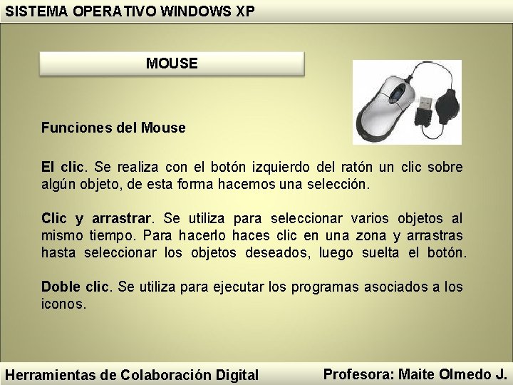 SISTEMA OPERATIVO WINDOWS XP MOUSE Funciones del Mouse El clic. Se realiza con el SISTEMA OPERATIVO WINDOWS XP MOUSE Funciones del Mouse El clic. Se realiza con el