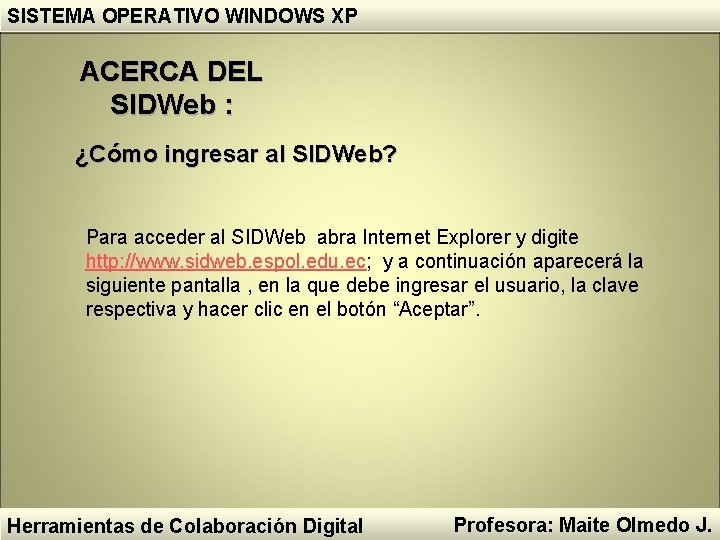 SISTEMA OPERATIVO WINDOWS XP ACERCA DEL SIDWeb : ¿Cómo ingresar al SIDWeb? Para acceder SISTEMA OPERATIVO WINDOWS XP ACERCA DEL SIDWeb : ¿Cómo ingresar al SIDWeb? Para acceder