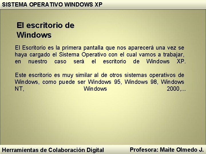 SISTEMA OPERATIVO WINDOWS XP El escritorio de Windows El Escritorio es la primera pantalla SISTEMA OPERATIVO WINDOWS XP El escritorio de Windows El Escritorio es la primera pantalla