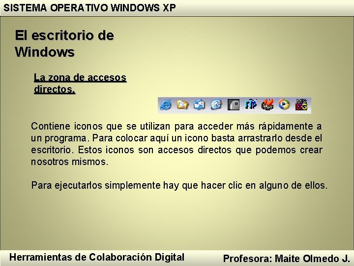 SISTEMA OPERATIVO WINDOWS XP El escritorio de Windows La zona de accesos directos. Contiene SISTEMA OPERATIVO WINDOWS XP El escritorio de Windows La zona de accesos directos. Contiene
