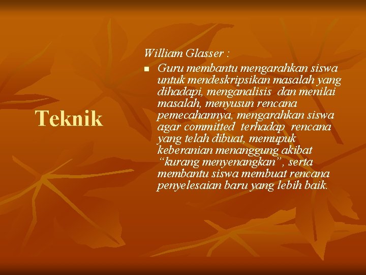 Teknik William Glasser : n Guru membantu mengarahkan siswa untuk mendeskripsikan masalah yang dihadapi,