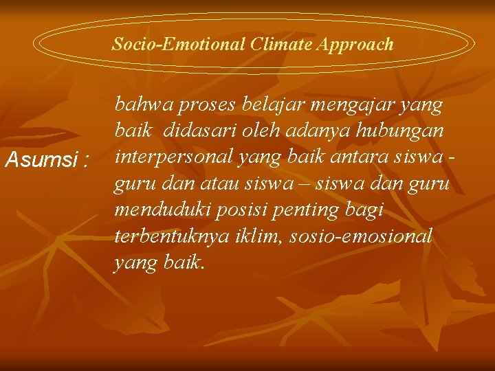 Socio-Emotional Climate Approach Asumsi : bahwa proses belajar mengajar yang baik didasari oleh adanya
