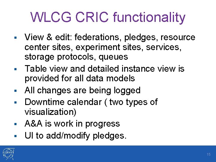 WLCG CRIC functionality § § § View & edit: federations, pledges, resource center sites,