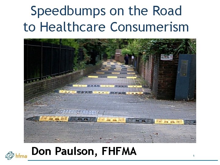 Speedbumps on the Road to Healthcare Consumerism Don Paulson, FHFMA 1 