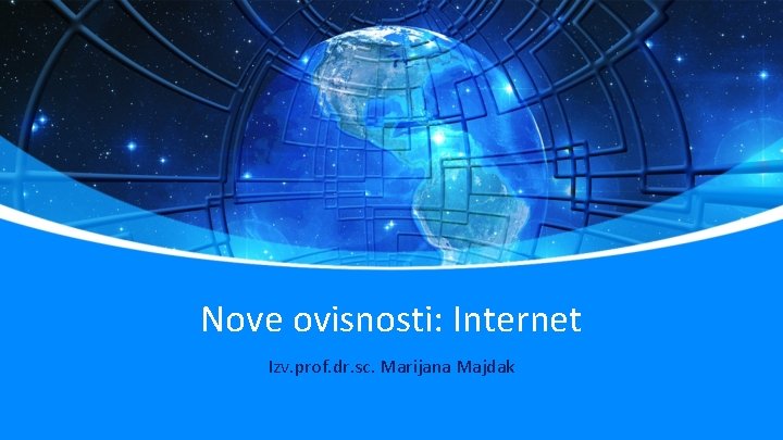 Nove ovisnosti: Internet Izv. prof. dr. sc. Marijana Majdak 