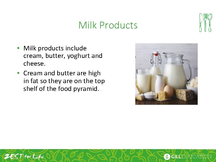 Milk Products • Milk products include cream, butter, yoghurt and cheese. • Cream and