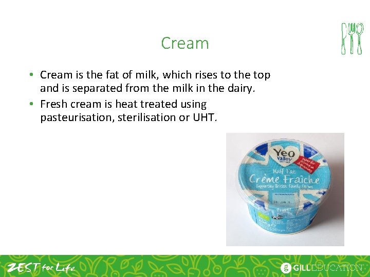 Cream • Cream is the fat of milk, which rises to the top and