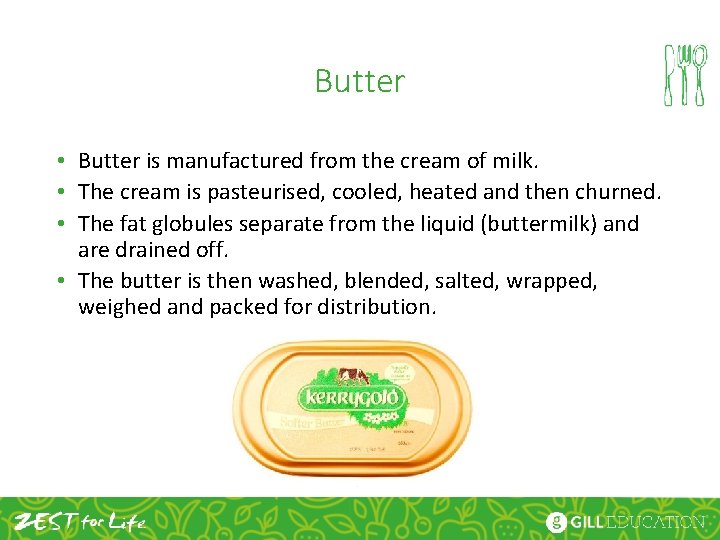 Butter • Butter is manufactured from the cream of milk. • The cream is