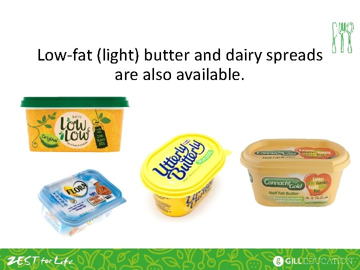 Low-fat (light) butter and dairy spreads are also available. 