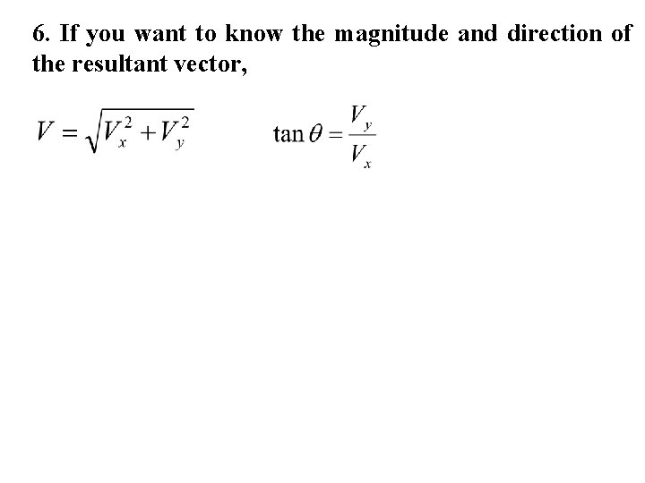 6. If you want to know the magnitude and direction of the resultant vector,