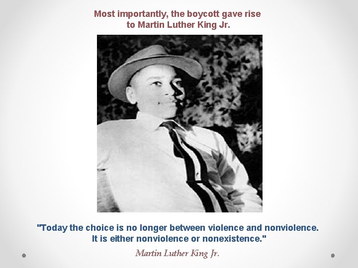 Most importantly, the boycott gave rise to Martin Luther King Jr. "Today the choice