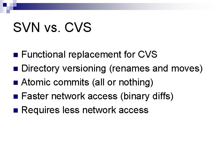 SVN vs. CVS Functional replacement for CVS n Directory versioning (renames and moves) n