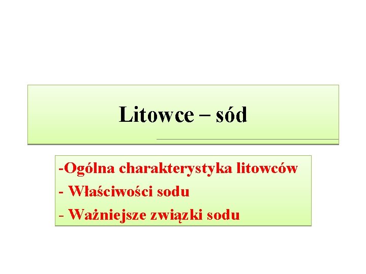 Litowce – sód -Ogólna charakterystyka litowców - Właściwości sodu - Ważniejsze związki sodu Litowce – sód -Ogólna charakterystyka litowców - Właściwości sodu - Ważniejsze związki sodu