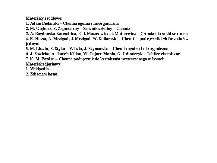 Materiały źródłowe: 1. Adam Bielański – Chemia ogólna i nieorganiczna 2. M. Grębosz, S. Materiały źródłowe: 1. Adam Bielański – Chemia ogólna i nieorganiczna 2. M. Grębosz, S.