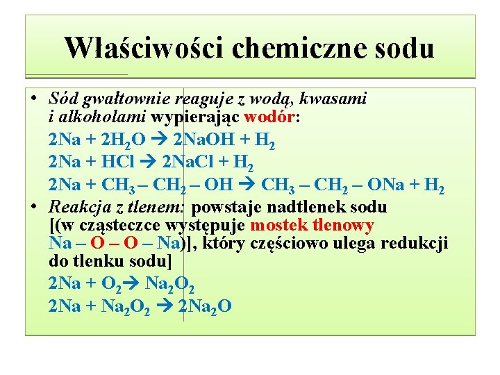 Właściwości chemiczne sodu • Sód gwałtownie reaguje z wodą, kwasami i alkoholami wypierając wodór: Właściwości chemiczne sodu • Sód gwałtownie reaguje z wodą, kwasami i alkoholami wypierając wodór: