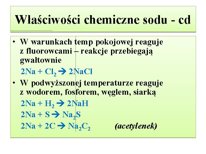 Właściwości chemiczne sodu - cd • W warunkach temp pokojowej reaguje z fluorowcami – Właściwości chemiczne sodu - cd • W warunkach temp pokojowej reaguje z fluorowcami –
