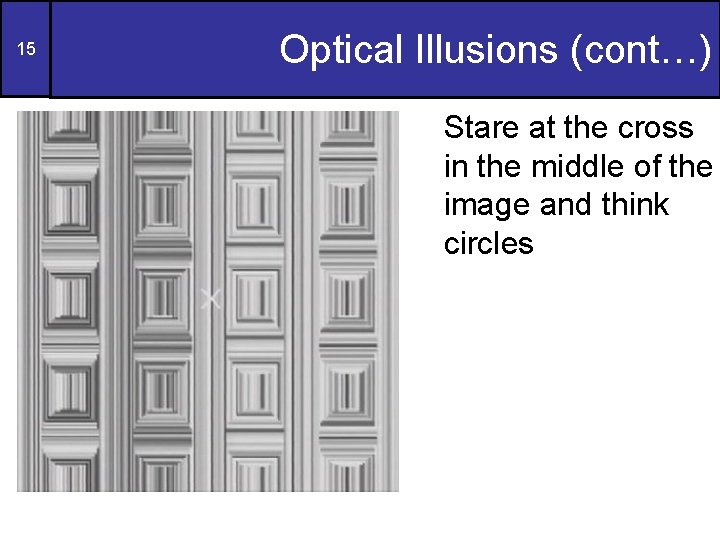 15 Optical Illusions (cont…) Stare at the cross in the middle of the image