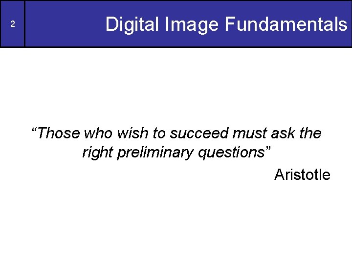 2 Digital Image Fundamentals “Those who wish to succeed must ask the right preliminary