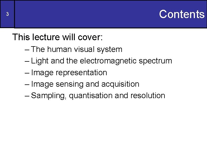 Contents 3 This lecture will cover: – The human visual system – Light and
