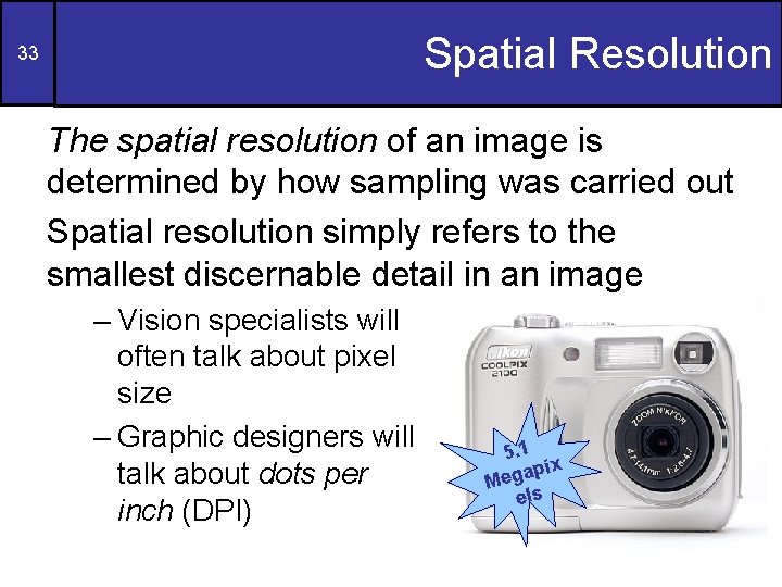 Spatial Resolution 33 The spatial resolution of an image is determined by how sampling