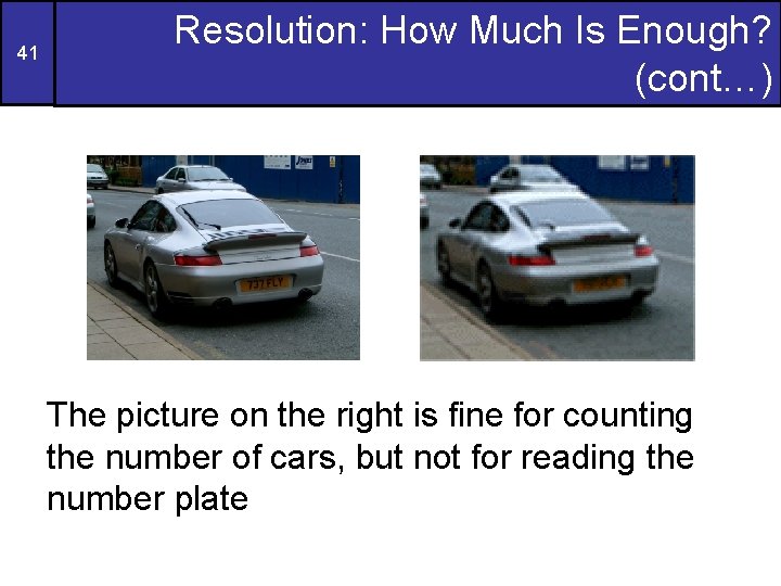 41 Resolution: How Much Is Enough? (cont…) The picture on the right is fine