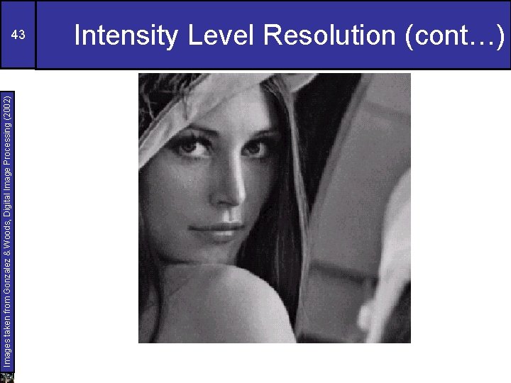 Images taken from Gonzalez & Woods, Digital Image Processing (2002) 43 Intensity Level Resolution