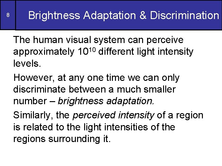 8 Brightness Adaptation & Discrimination The human visual system can perceive approximately 1010 different