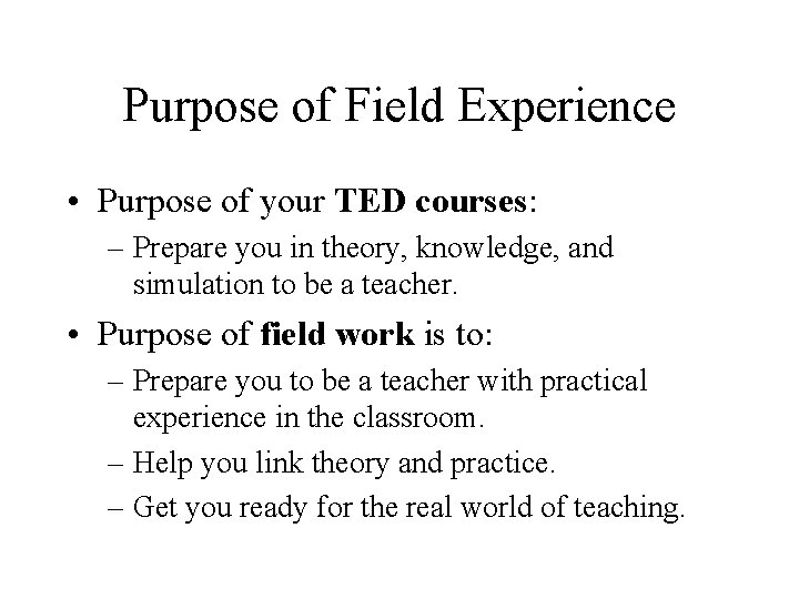 Purpose of Field Experience • Purpose of your TED courses: – Prepare you in