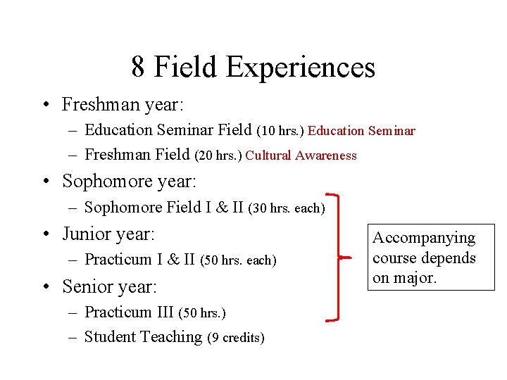 8 Field Experiences • Freshman year: – Education Seminar Field (10 hrs. ) Education