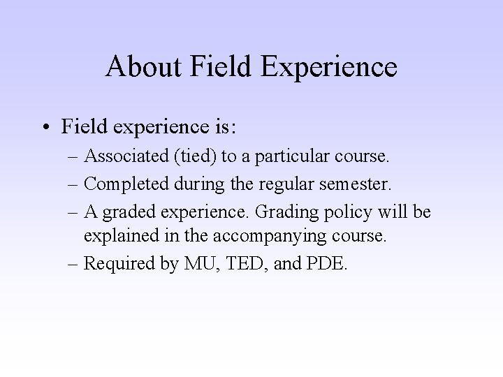 About Field Experience • Field experience is: – Associated (tied) to a particular course.