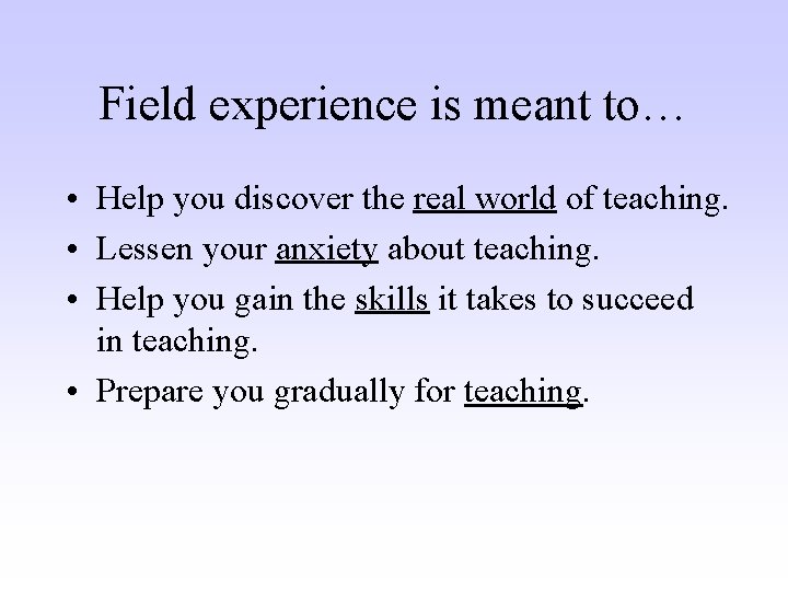 Field experience is meant to… • Help you discover the real world of teaching.